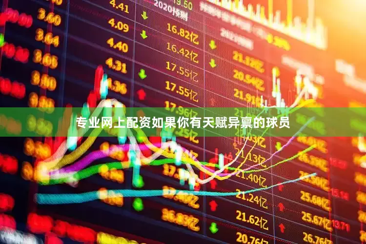 专业网上配资如果你有天赋异禀的球员