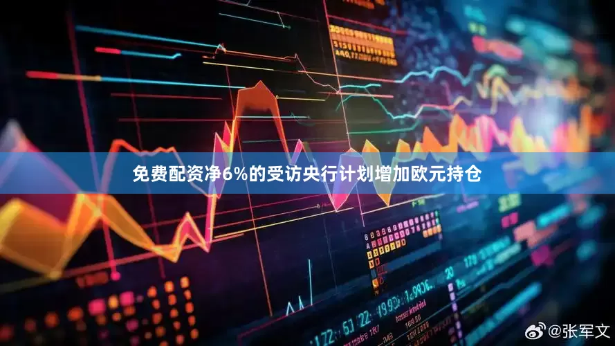 免费配资净6%的受访央行计划增加欧元持仓