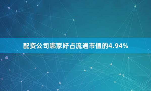 配资公司哪家好占流通市值的4.94%