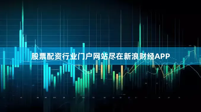 股票配资行业门户网站尽在新浪财经APP