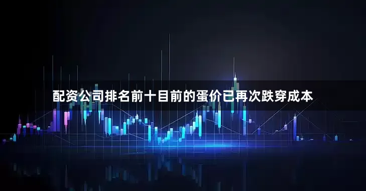 配资公司排名前十目前的蛋价已再次跌穿成本