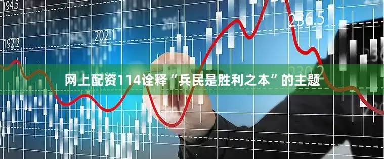 网上配资114诠释“兵民是胜利之本”的主题